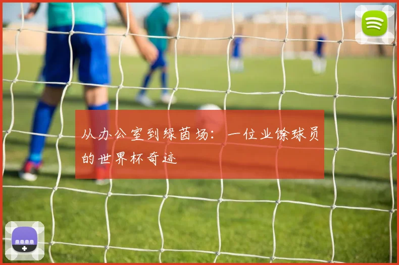 从办公室到绿茵场:一位业馀球员的世界杯奇迹