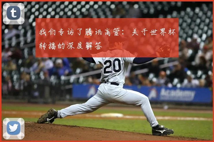 我们专访了腾讯高管：关于世界杯转播的深度解答
