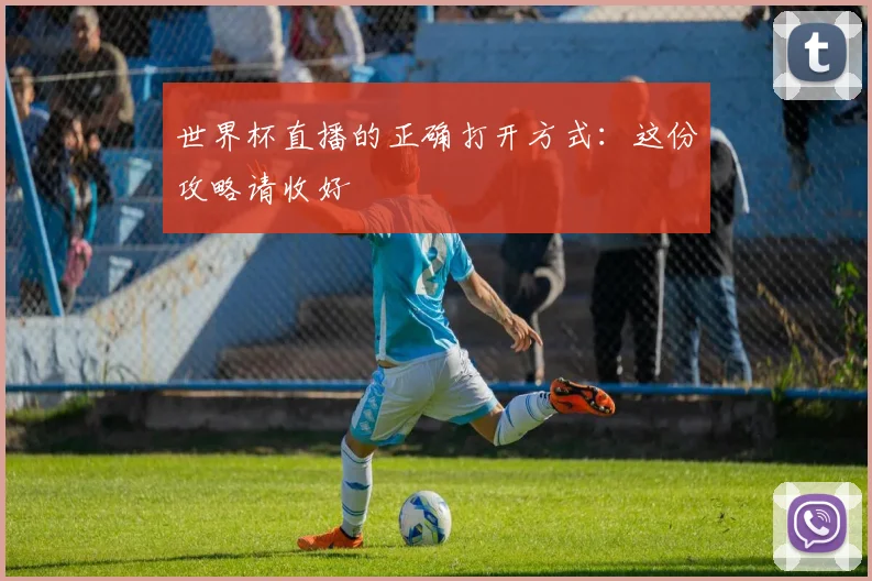 世界杯直播的正确打开方式：这份攻略请收好